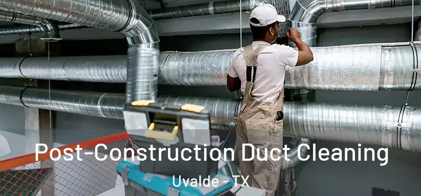 Post-Construction Duct Cleaning Uvalde - TX